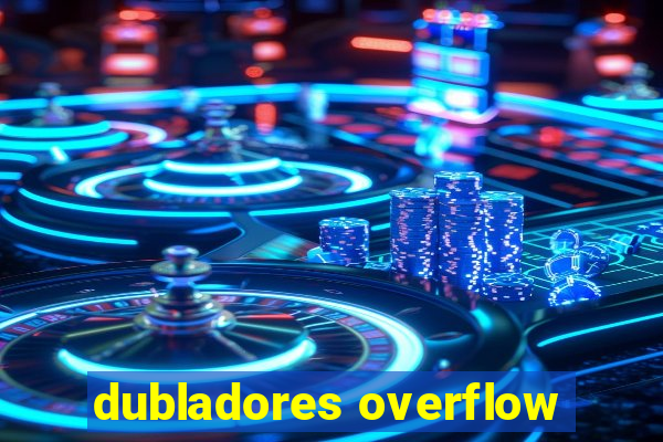 dubladores overflow